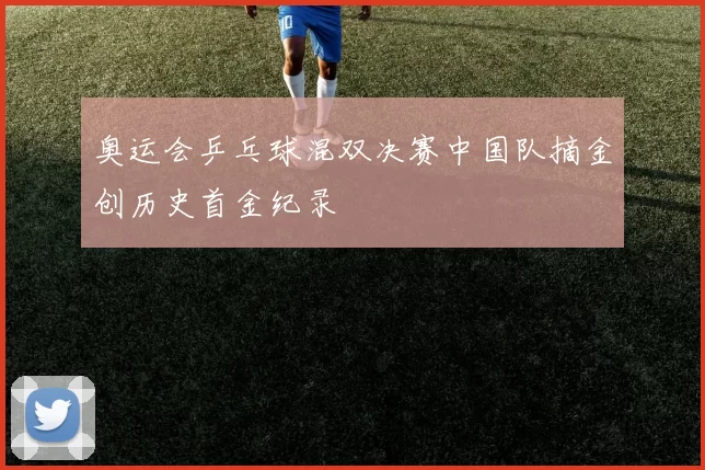 奥运会乒乓球混双决赛中国队摘金创历史首金纪录