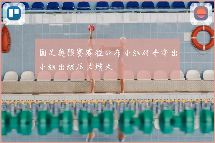 国足奥预赛赛程公布小组对手浮出小组出线压力增大