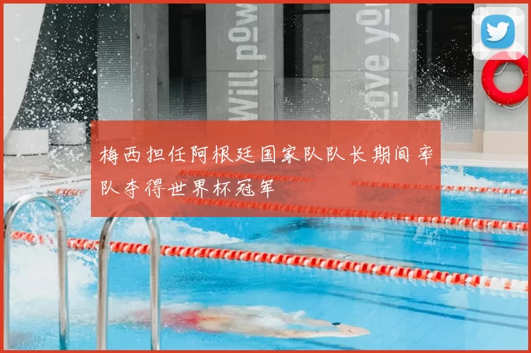 梅西担任阿根廷国家队队长期间率队夺得世界杯冠军