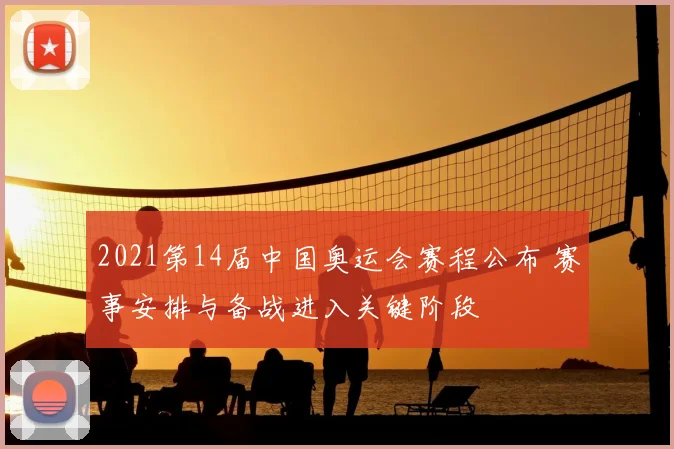 2021第14届中国奥运会赛程公布 赛事安排与备战进入关键阶段