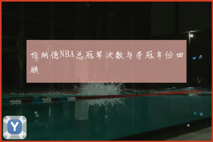 伦纳德NBA总冠军次数与夺冠年份回顾