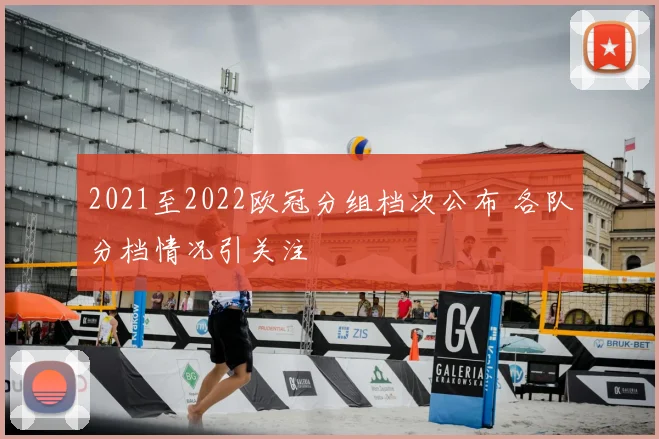 2021至2022欧冠分组档次公布 各队分档情况引关注