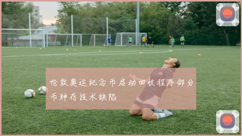 伦敦奥运纪念币启动回收程序部分币种存技术缺陷